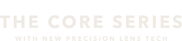 INTRODUCING THE CORE SERIES WITH NEW PRECISION LENS TECH